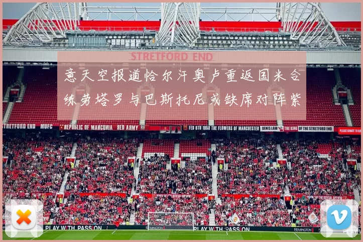 意天空报道恰尔汗奥卢重返国米合练劳塔罗与巴斯托尼或缺席对阵紫百合